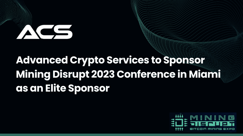 Advanced Crypto Services to Sponsor Mining Disrupt 2023 Conference in Miami as an Elite Sponsor