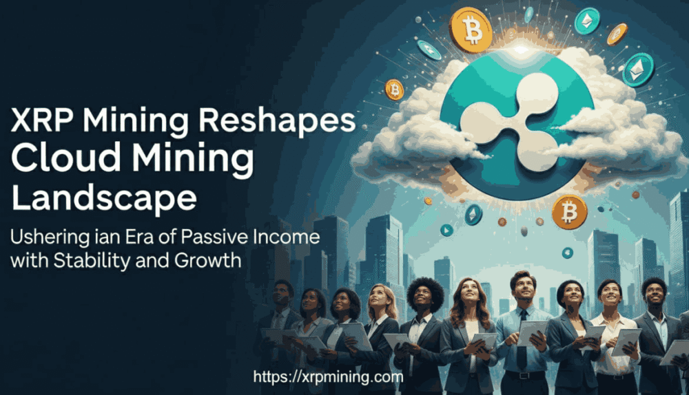 XRP Mining Reshapes the Cloud Mining Landscape, Ushering in an Era of Passive Income with Stability and Growth